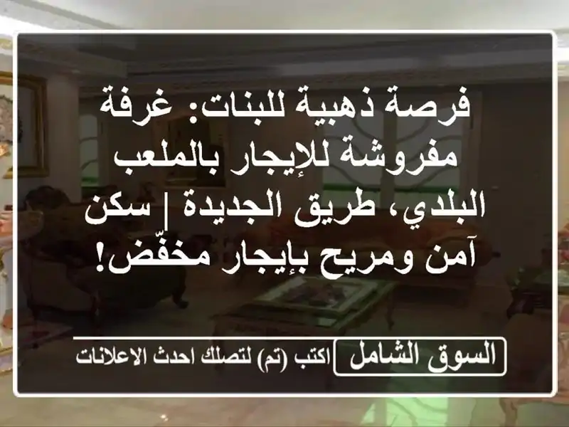فرصة ذهبية للبنات: غرفة مفروشة للإيجار...