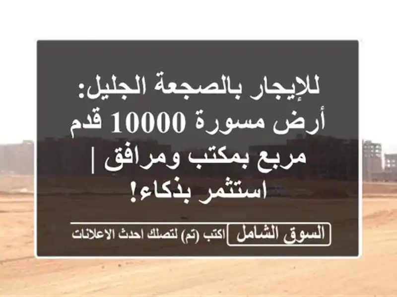 للإيجار بالصجعة الجليل: أرض مسورة 10000 قدم مربع...