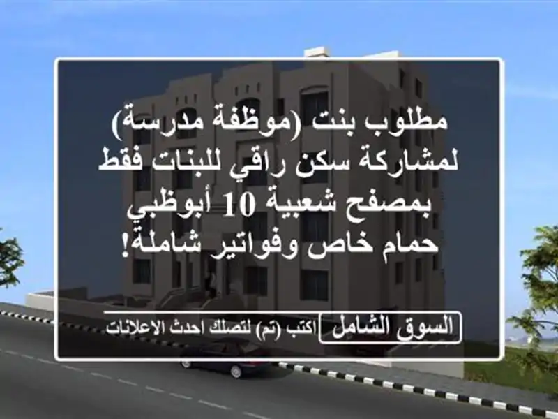 مطلوب بنت (موظفة/مدرسة) لمشاركة سكن راقي للبنات...