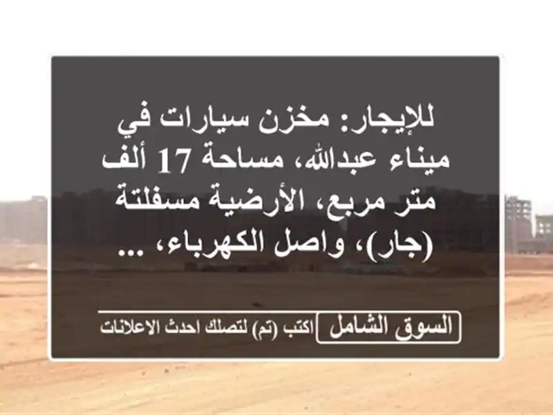 للإيجار: مخزن سيارات في ميناء عبدالله، مساحة 17 ألف...