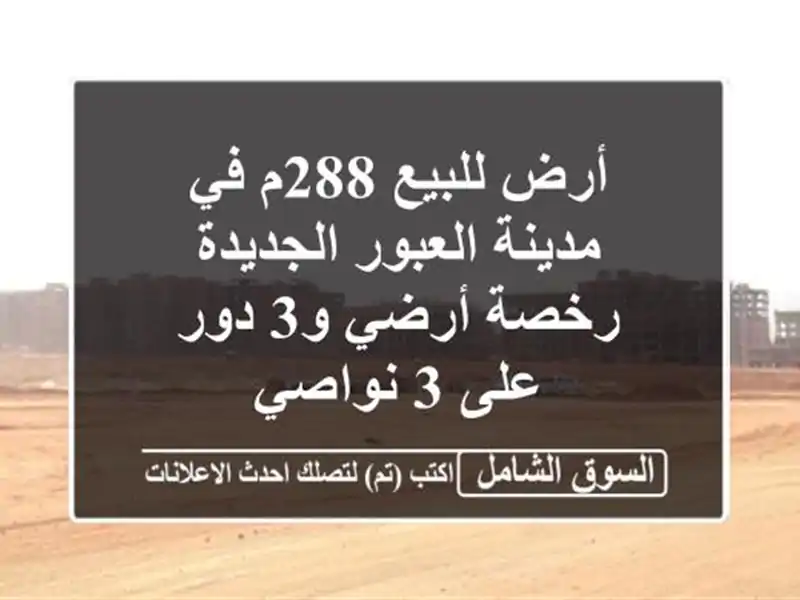 أرض للبيع 288م في مدينة العبور الجديدة رخصة أرضي و3...