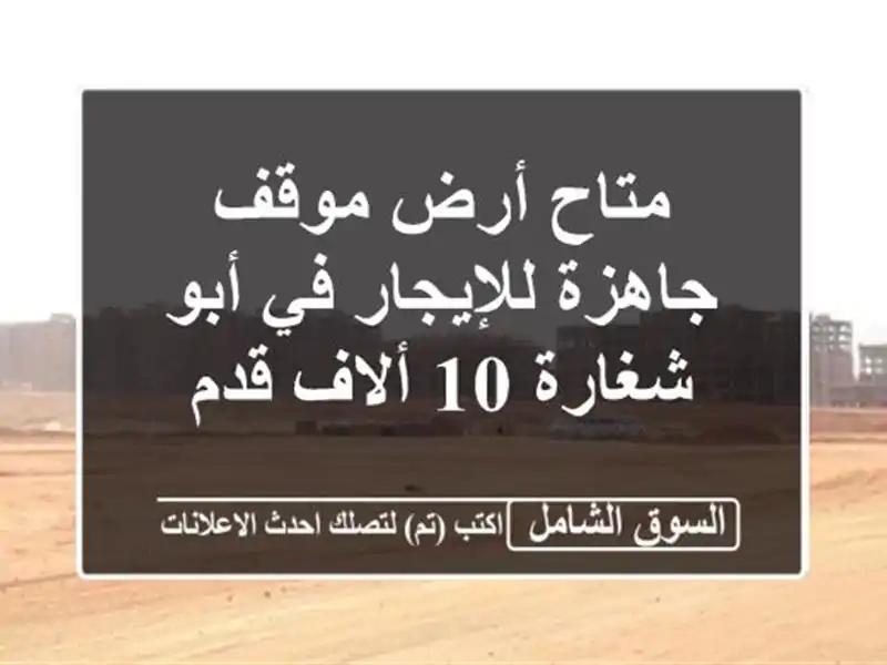 متاح أرض موقف جاهزة للإيجار في أبو شغارة 10 ألاف قدم