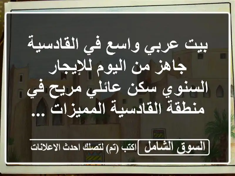 بيت عربي واسع في القادسية جاهز من اليوم للإيجار...