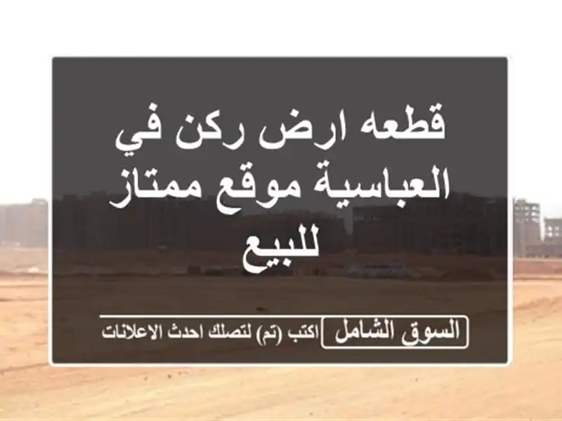 قطعه ارض ركن في العباسية موقع ممتاز للبيع