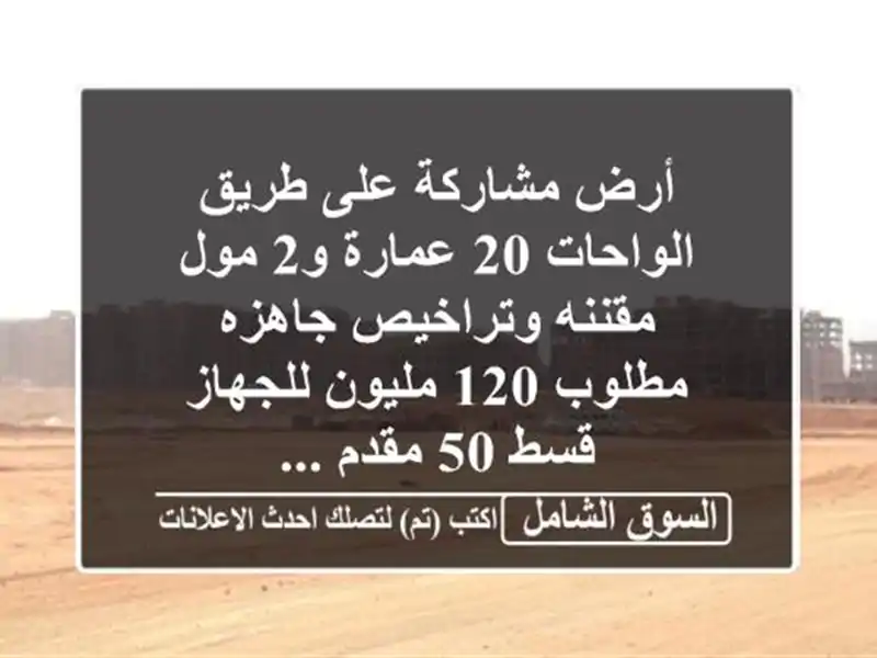 أرض مشاركة على طريق الواحات 20 عمارة و2 مول...