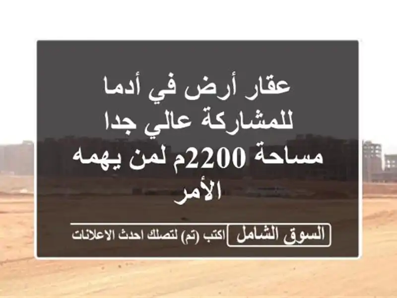 عقار أرض في أدما للمشاركة عالي جدا مساحة 2200م لمن...
