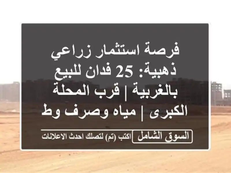 فرصة استثمار زراعي ذهبية: 25 فدان للبيع بالغربية |...