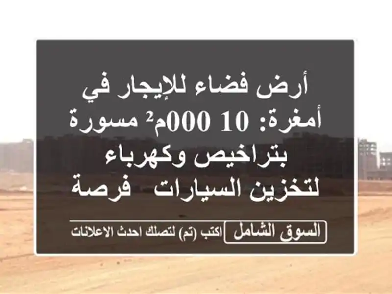 أرض فضاء للإيجار في أمغرة: 10,000م² مسورة بتراخيص...