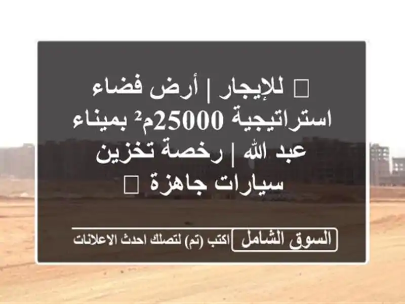 🌟 للإيجار | أرض فضاء استراتيجية 25000م² بميناء عبد الله...