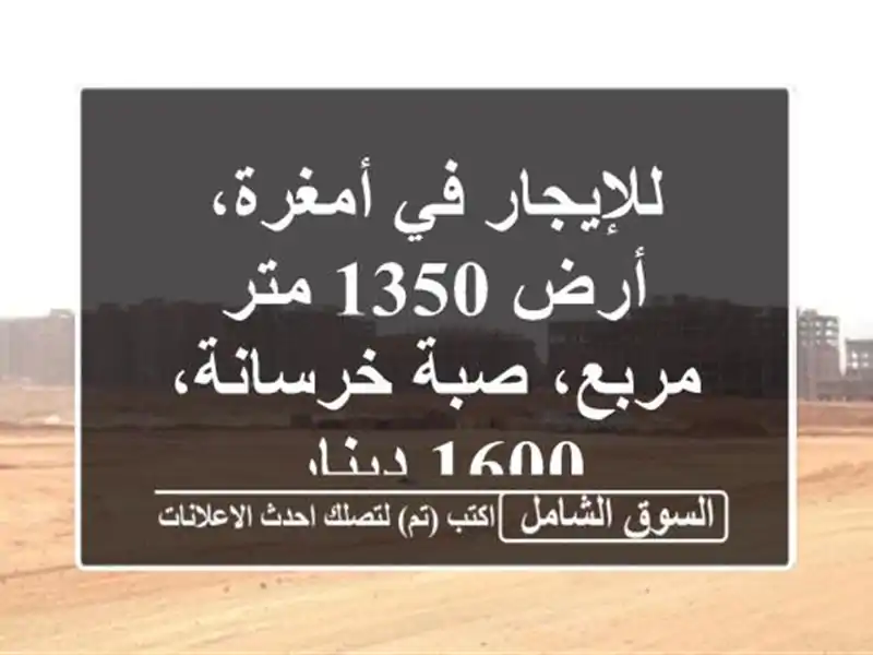 للإيجار في أمغرة، أرض 1350 متر مربع، صبة خرسانة، 1600 دينار