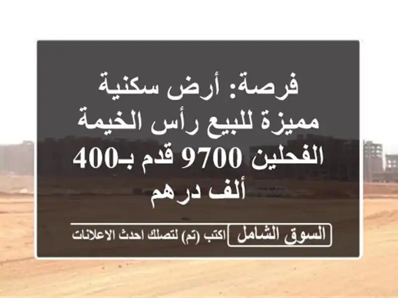 فرصة: أرض سكنية مميزة للبيع رأس الخيمة الفحلين 9700...
