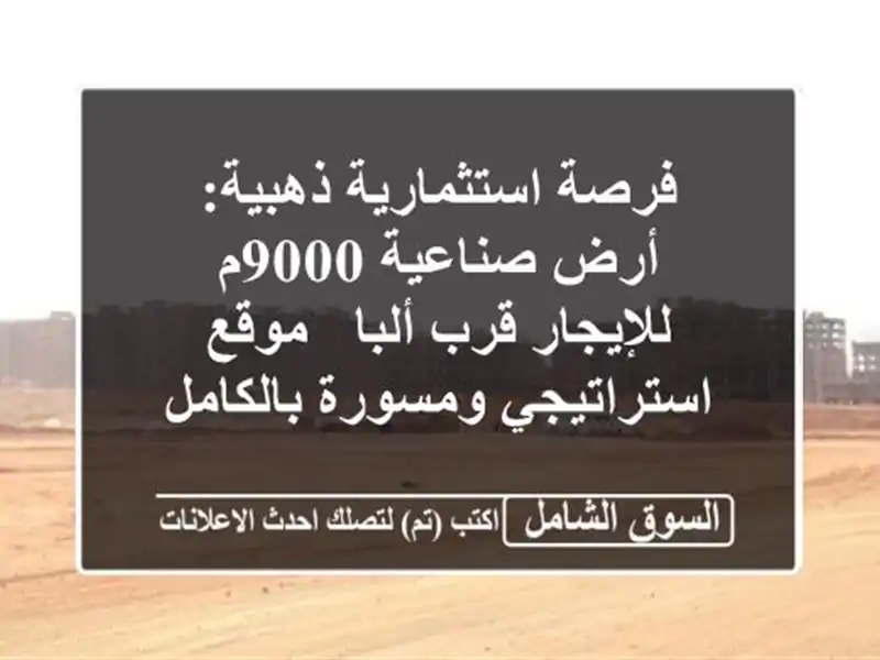 فرصة استثمارية ذهبية: أرض صناعية 9000م للإيجار قرب ألبا...