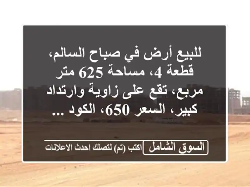 للبيع أرض في صباح السالم، قطعة 4، مساحة 625 متر مربع،...