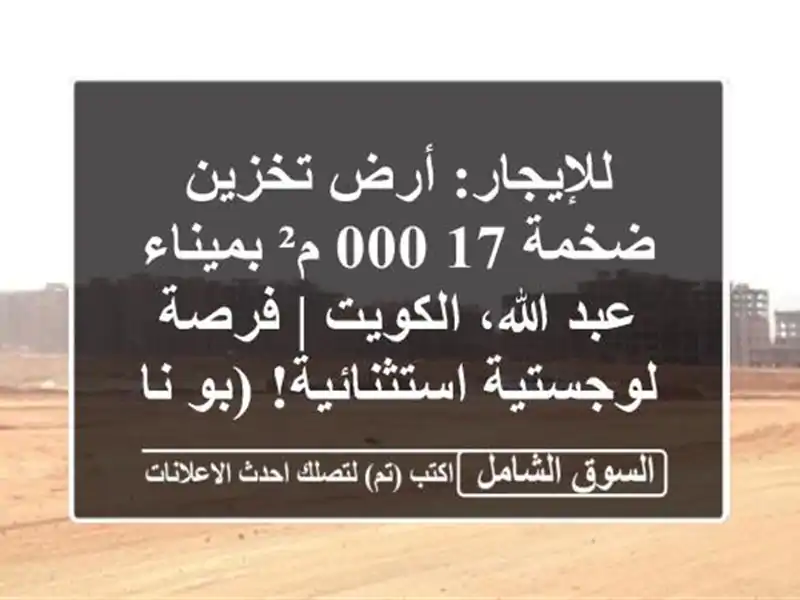 للإيجار: أرض تخزين ضخمة 17,000 م² بميناء عبد الله،...