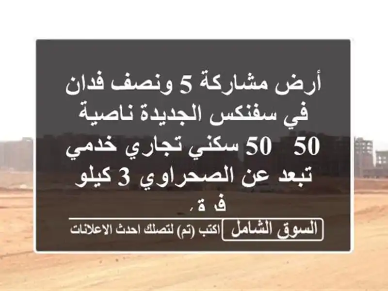 أرض مشاركة 5 ونصف فدان في سفنكس الجديدة ناصية 50 / 50...