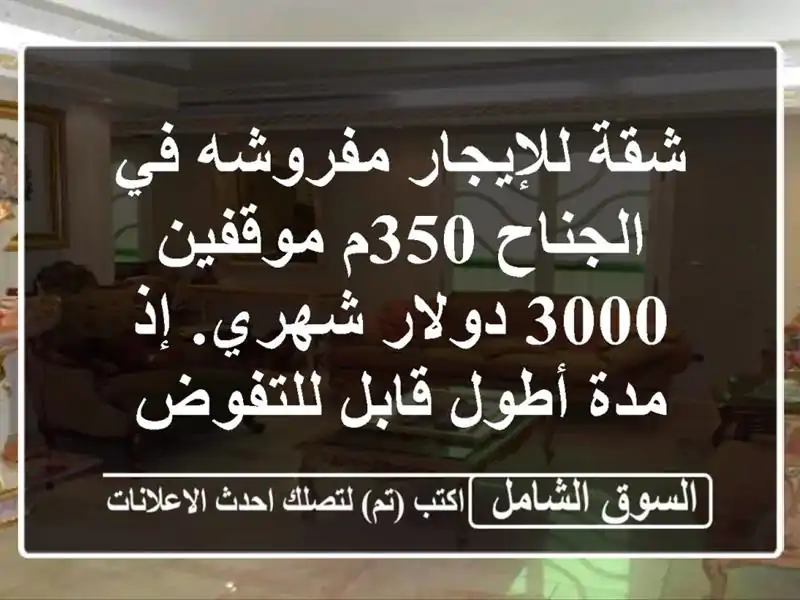 شقة للإيجار مفروشه في الجناح 350م موقفين 3000 دولار شهري. إذ مدة أطول قابل للتفوض