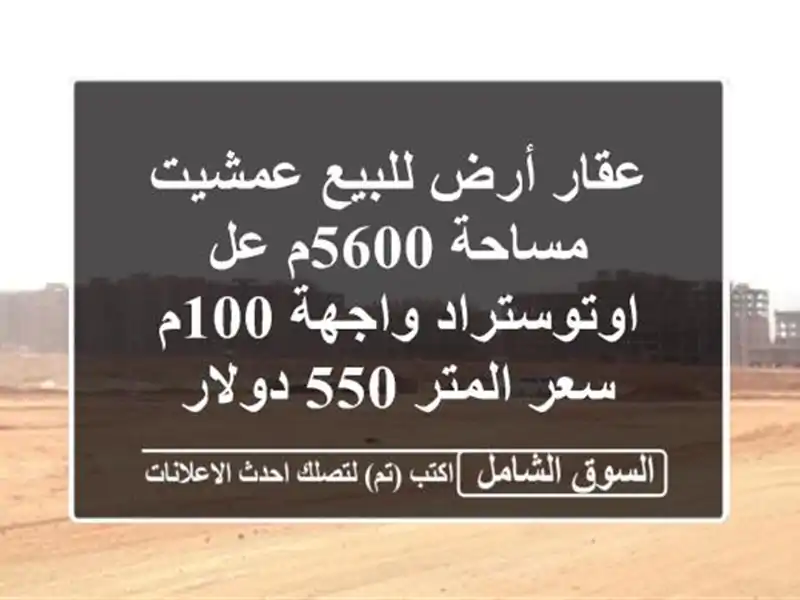 عقار أرض للبيع عمشيت مساحة 5600م عل اوتوستراد واجهة...