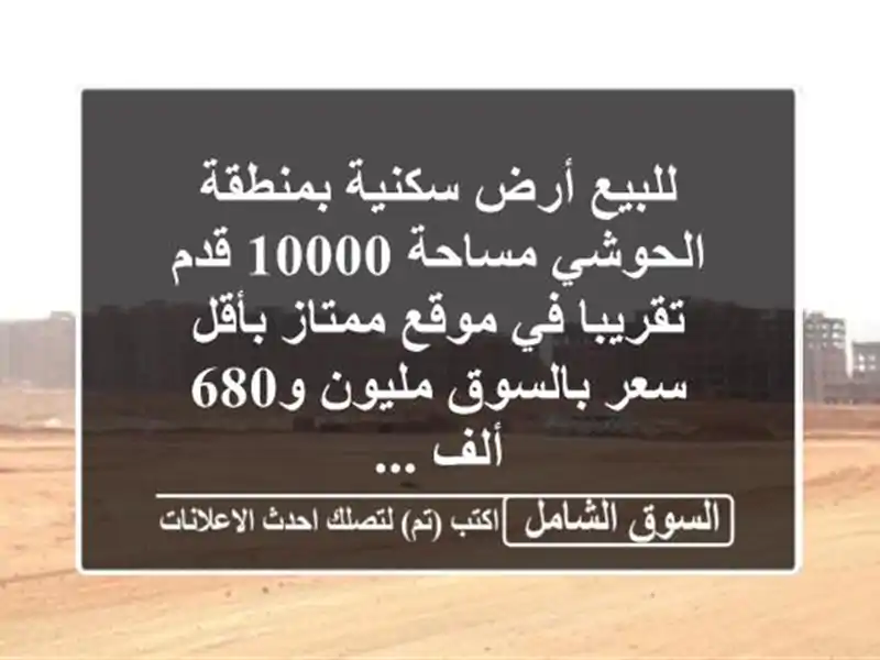 للبيع أرض سكنية بمنطقة الحوشي مساحة 10000 قدم تقريبا...