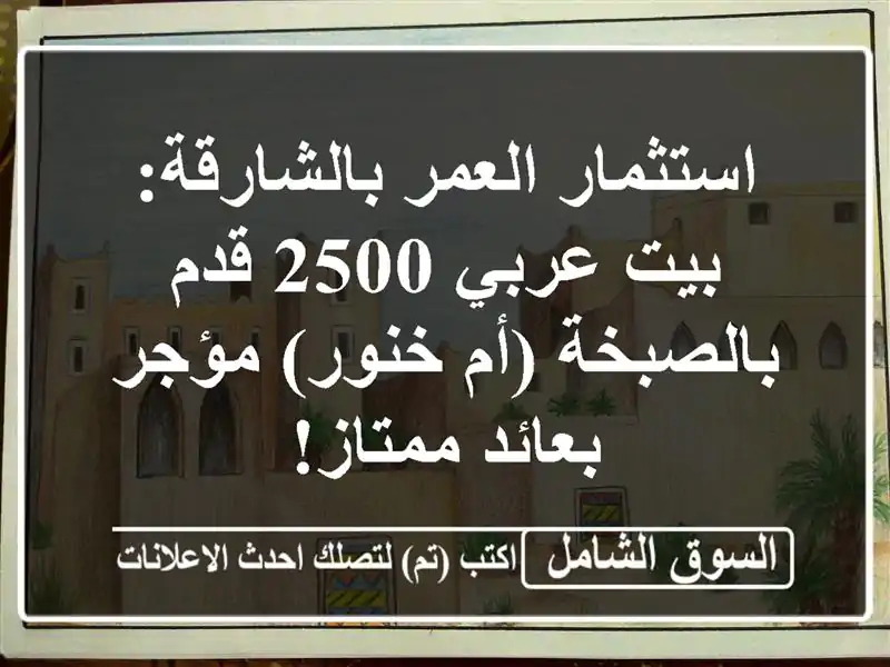 استثمار العمر بالشارقة: بيت عربي 2500 قدم بالصبخة...